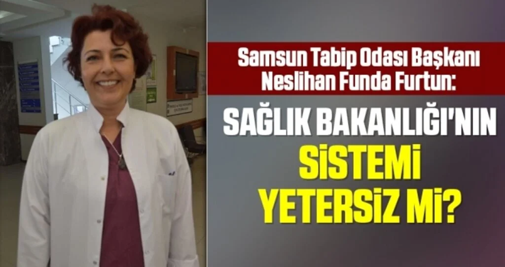 Samsun Tabip Odası Başkanı Furtun: Sağlık Bakanlığı'nın sistemi yetersiz mi?