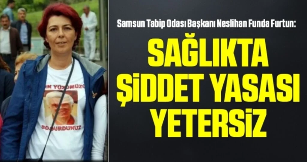 Samsun Tabip Odası Başkanı Neslihan Funda Furtun: Sağlıkta Şiddet Yasası yetersiz