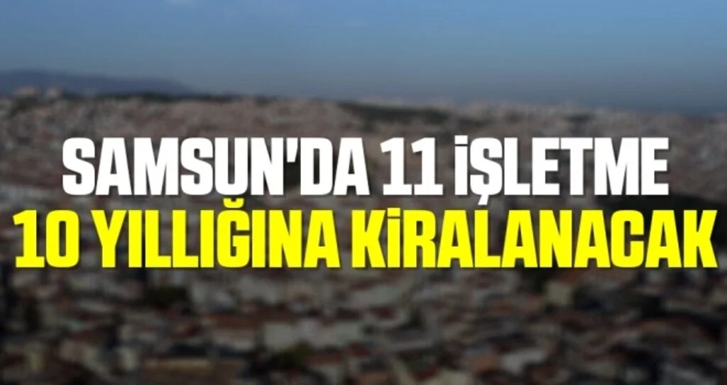 Samsun'da 11 İşletme 10 Yıllığına Kiralanacak