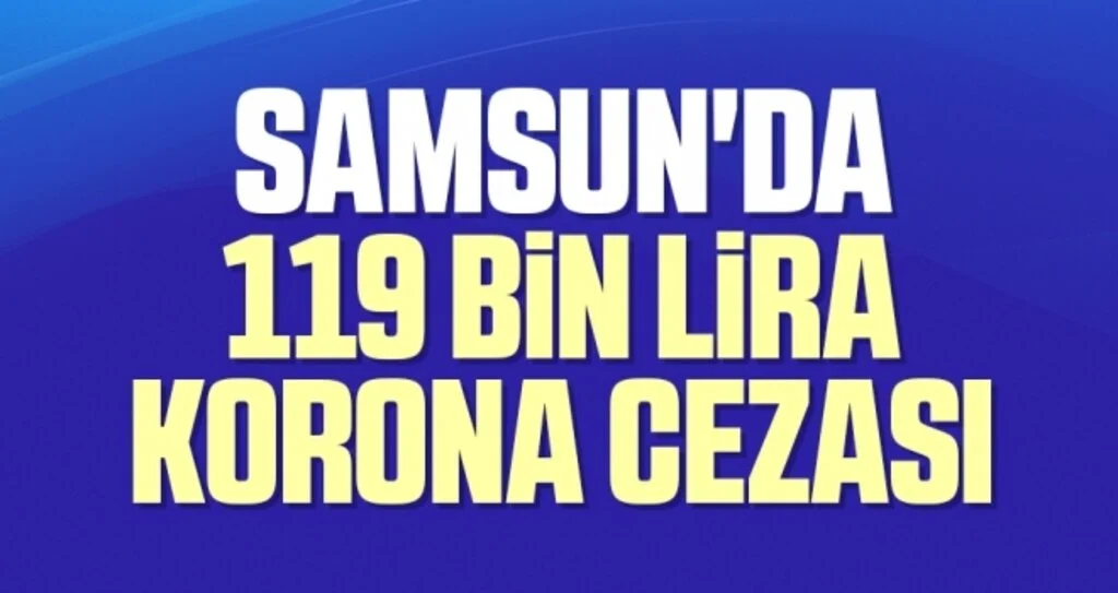 Samsun'da 119 bin lira korona cezası