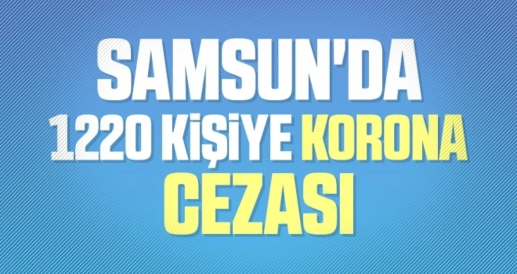 Samsun'da 1220 Kişiye Korona Cezası