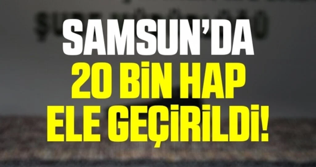 Samsun'da 20 bin 689 uyuşturucu hap ele geçirildi: 5 gözaltı