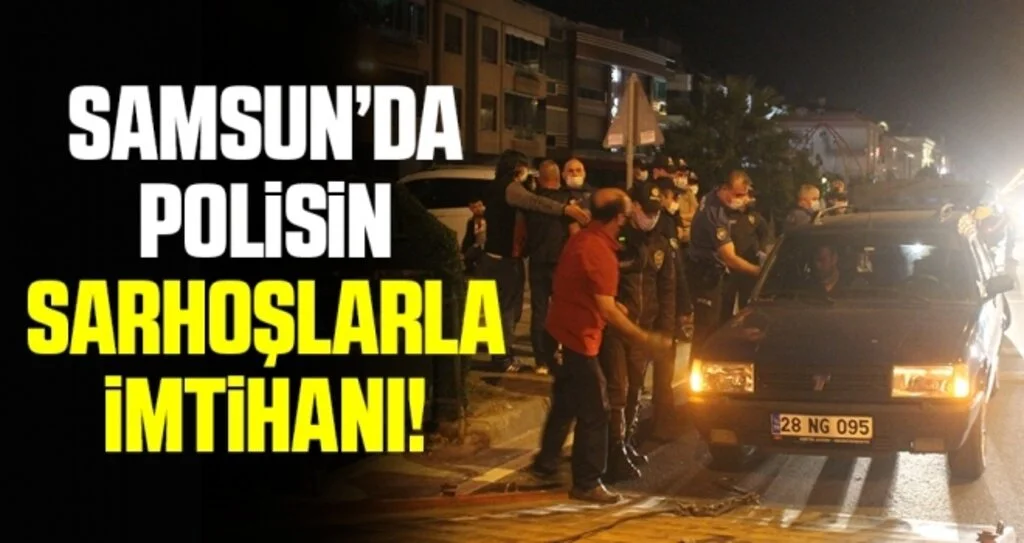 Samsun'da alkollü şahıslar polise zor anlar yaşattı