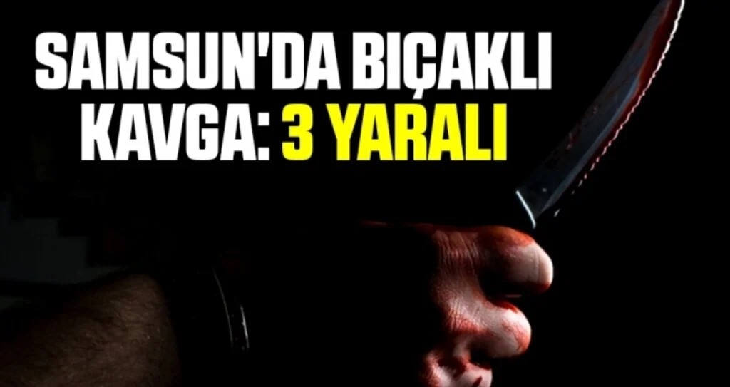 Samsun'da Bıçaklı Kavga: 3 Yaralı