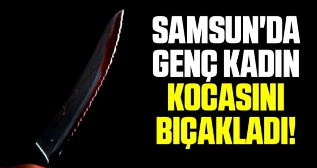 Samsun'da Genç Kadın Kocasını Bıçakladı!