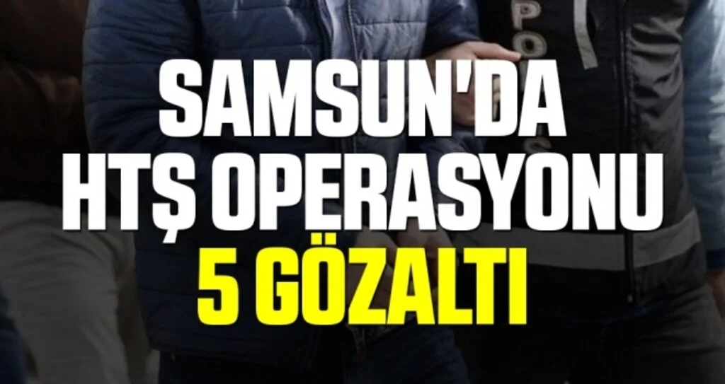 Samsun'da HTŞ operasyonu: 5 yabancıya gözaltı