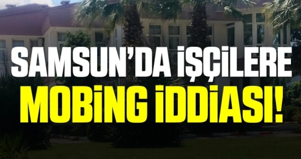 Samsun'da İşçilere Mobbing İddiası