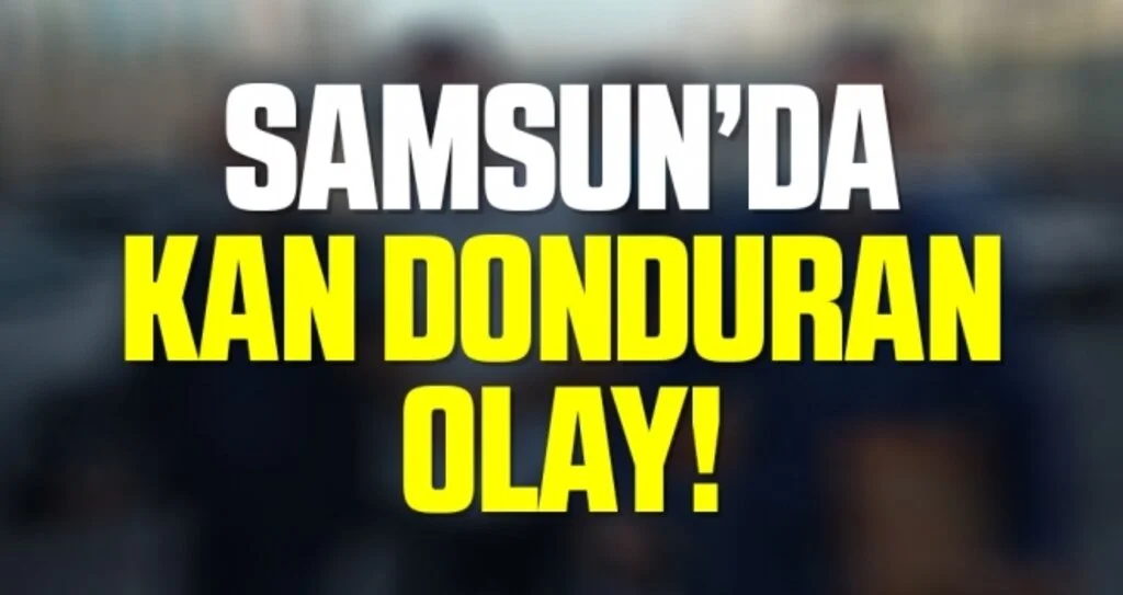 Samsun'da Kan Donduran Olay!