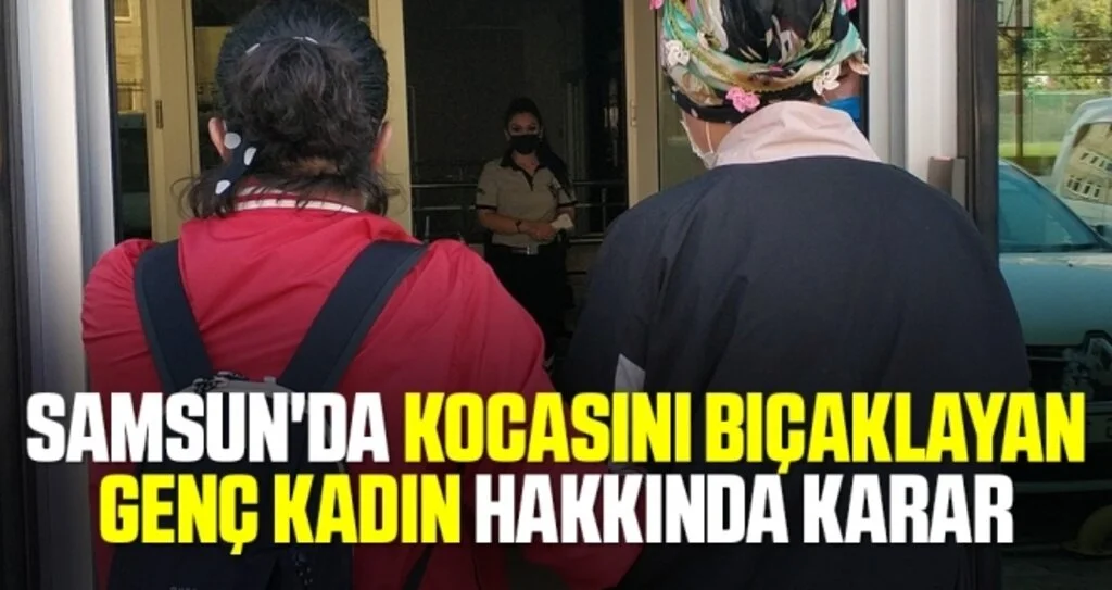 Samsun'da Kocasını Bıçaklayan Genç Kadın Hakkında Karar