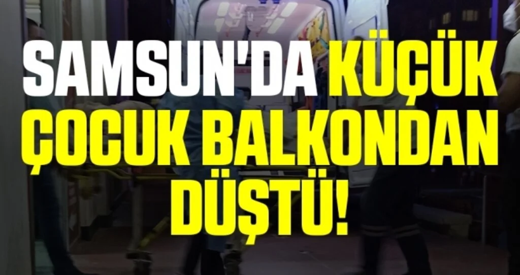 Samsun'da Küçük Çocuk Balkondan Düştü!