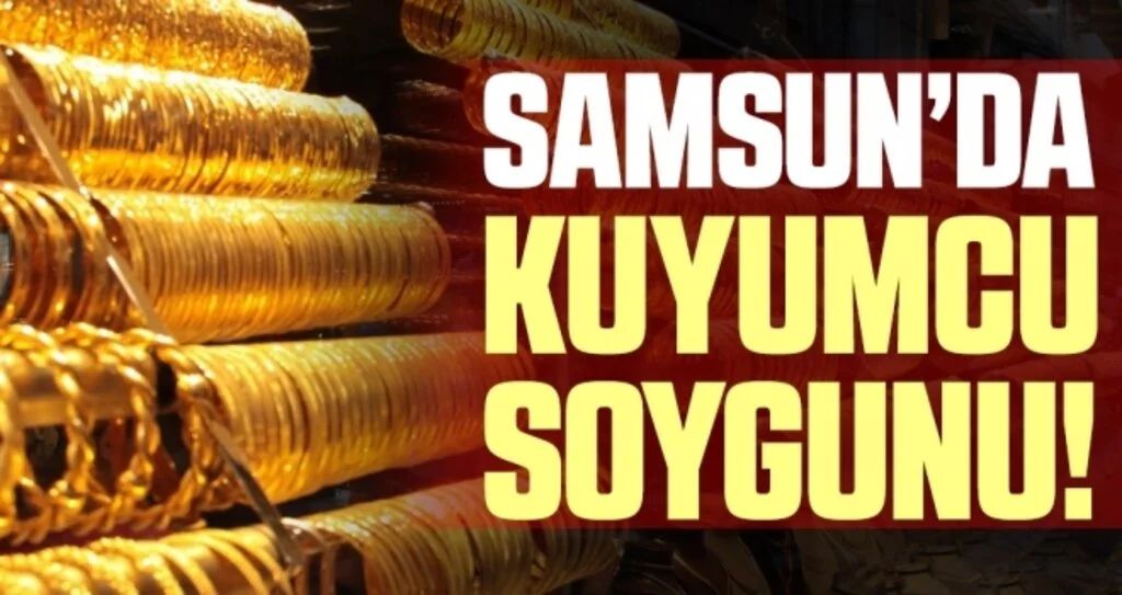 Samsun'da Kuyumcu Soygunu!