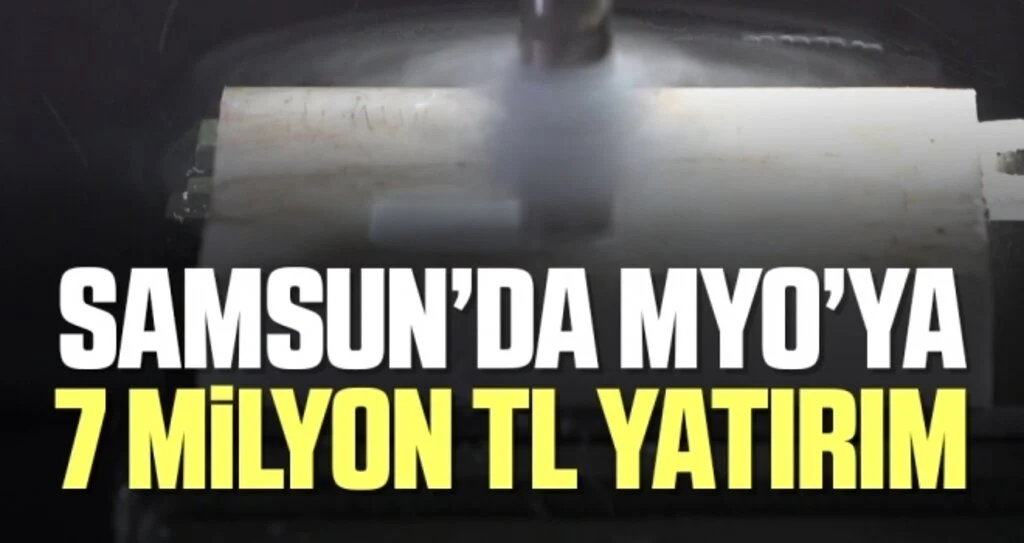 Samsun’da MYO’ya 7 milyon TL yatırım