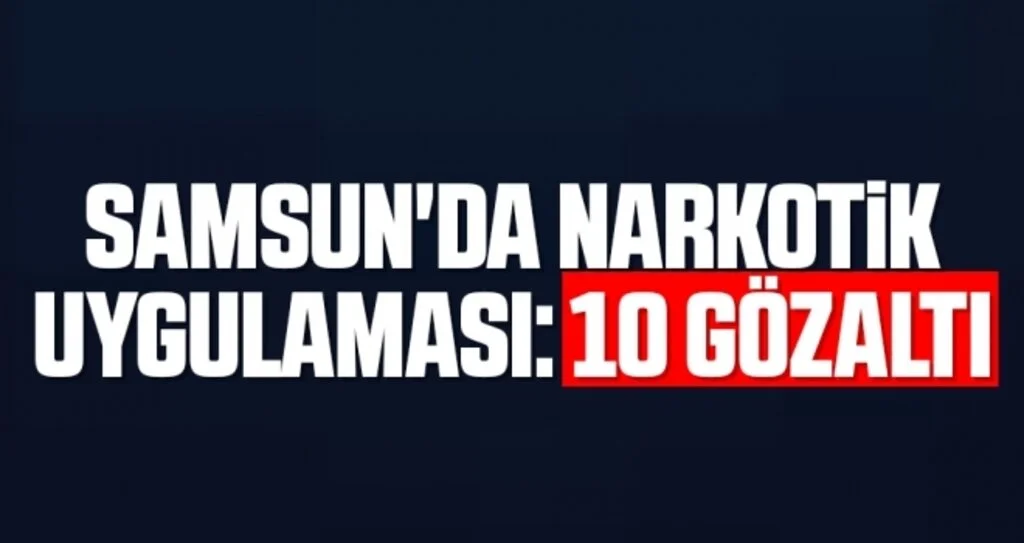 Samsun'da narkotik uygulaması: 10 gözaltı