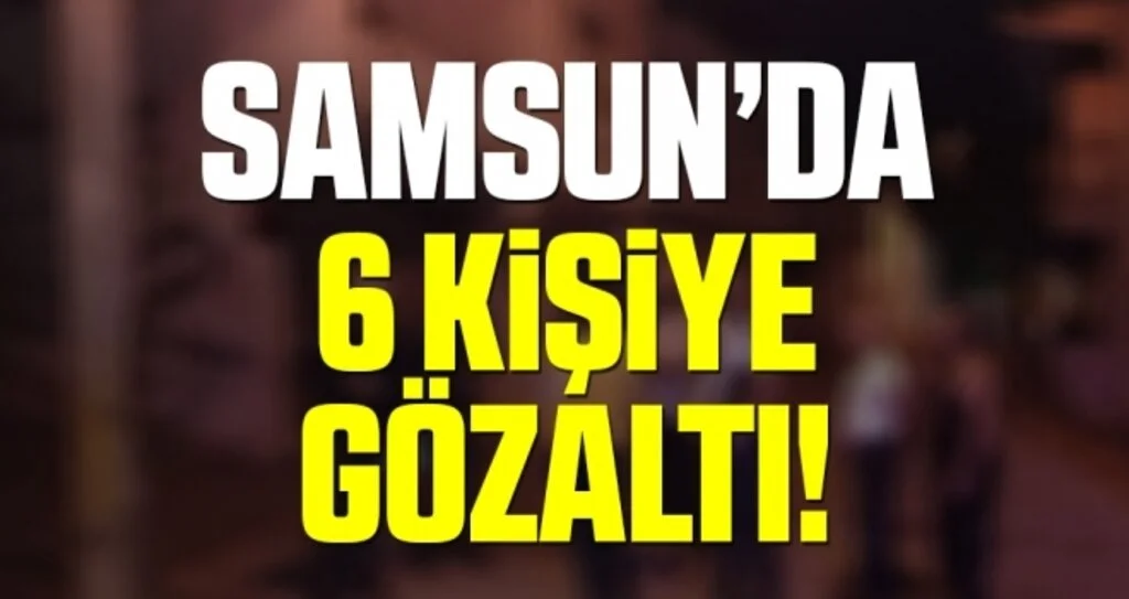 Samsun'da narkotik uygulaması: 6 gözaltı