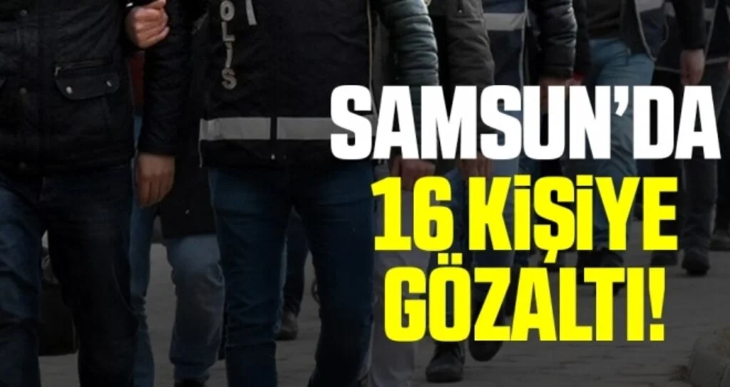 Samsun'da narkotik uygulamasında 16 kişi gözaltına alındı