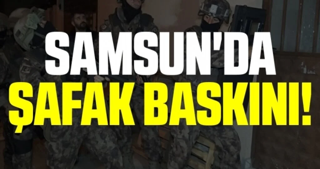 Samsun'da Şafak Baskını!