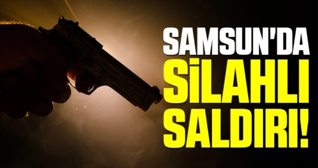 Samsun'da Silahlı Saldırı!