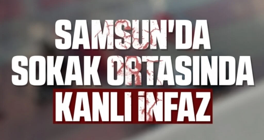 Samsun'da Sokak Ortasında Kanlı İnfaz