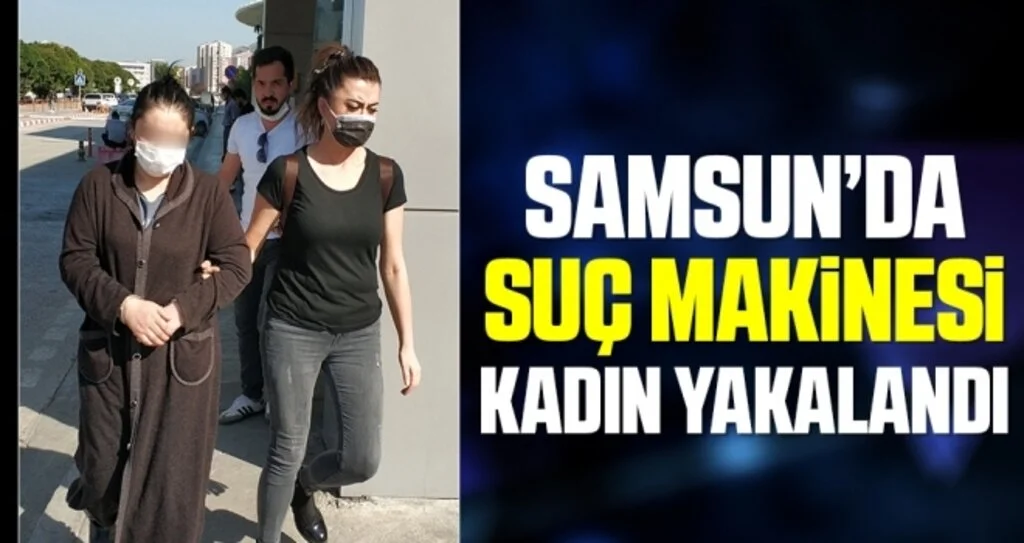 Samsun'da Suç makinesi kadın yakalandı