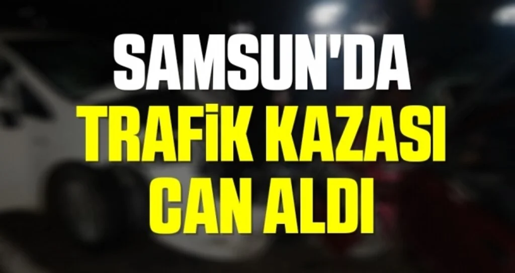 Samsun'da Trafik Kazası Can Aldı