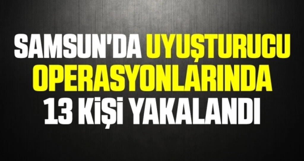 Samsun'da uyuşturucu operasyonlarında 13 kişi yakalandı