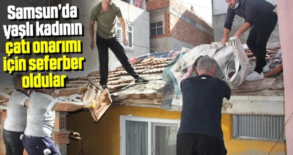 Samsun’da yaşlı kadının çatı onarımı için seferber oldular