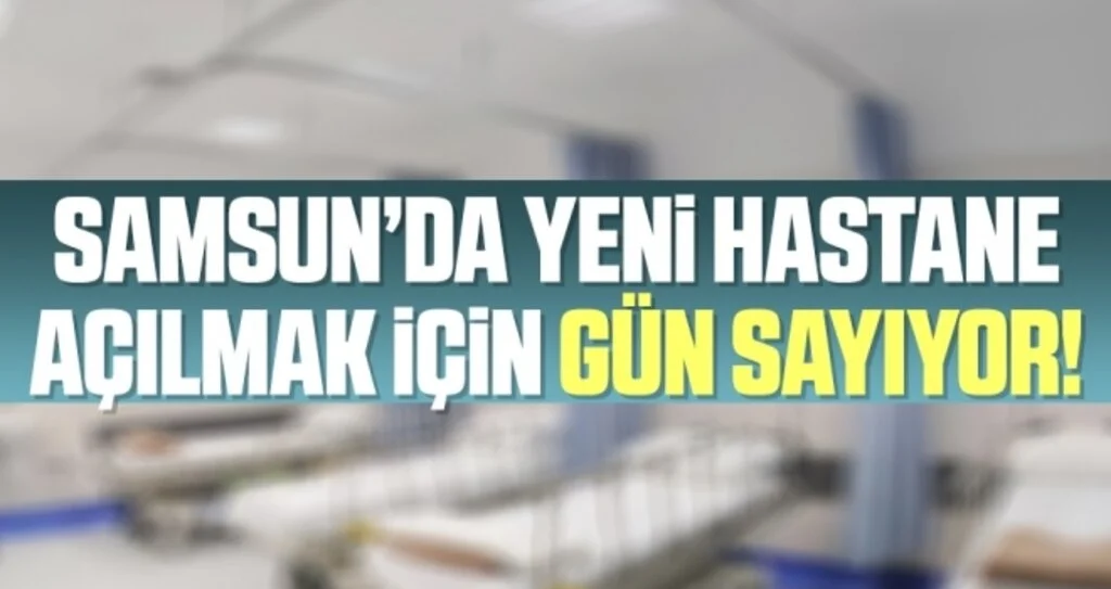Samsun'da Yeni Hastane Gün Sayıyor!