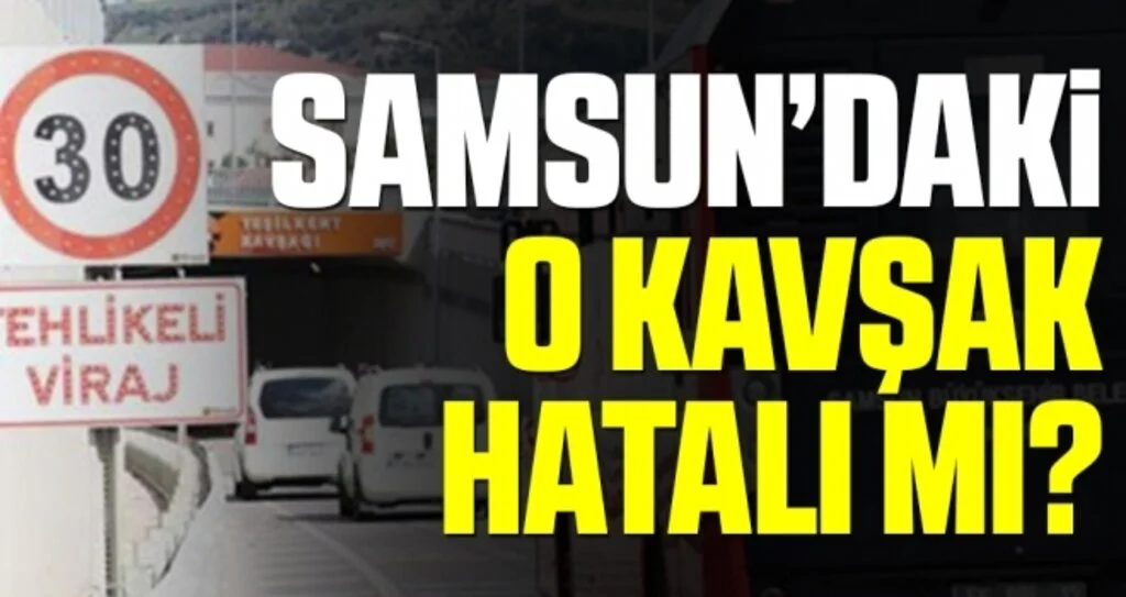 Samsun'daki O Kavşak Hatalı Mı?