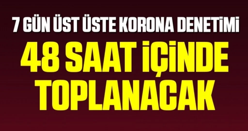 Son dakika… 7 gün üst üste corona denetimi!