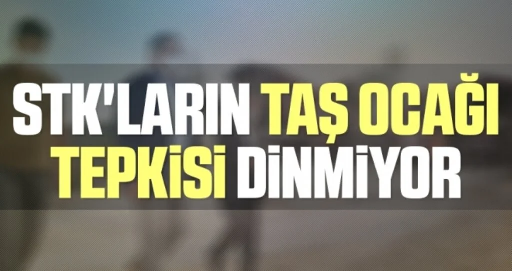 STK'ların taş ocağı tepkisi dinmiyor 