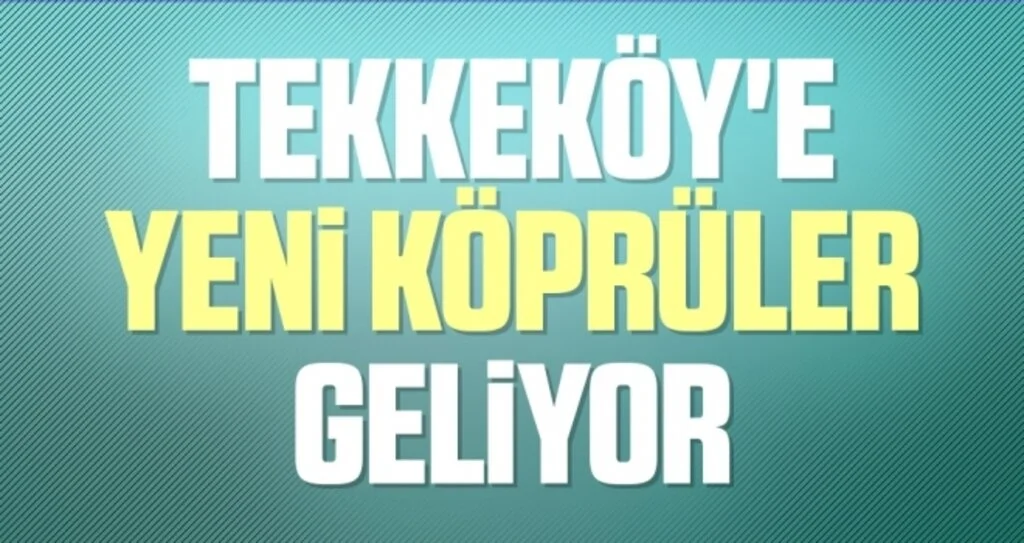 Tekkeköy'e Yeni Köprüler Geliyor