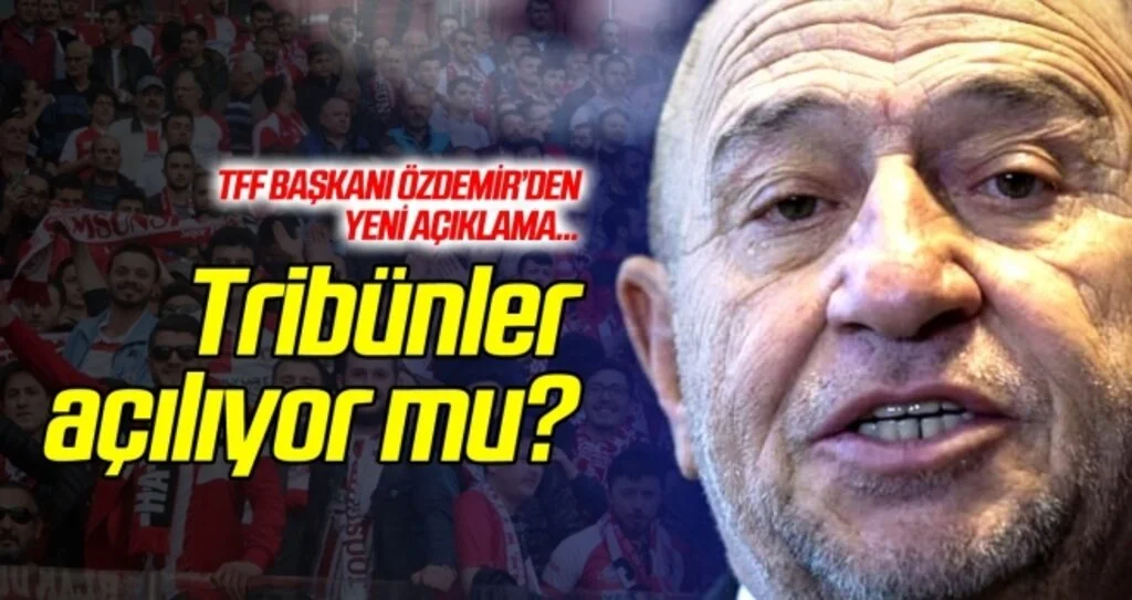 Tribünler açılıyor mu? TFF Başkanı Nihat Özdemir açıkladı...