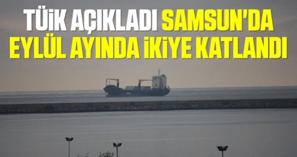 TÜİK Açıkladı Samsun'da Eylül Ayında İkiye Katlandı