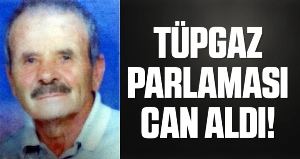 Tüpgaz parlamasında yaralanan yaşlı adam hayatını kaybetti