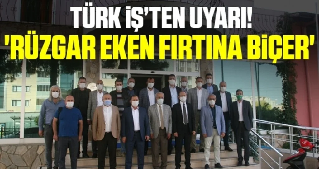 Türk İş'ten Uyarı; 'Rüzgar eken fırtına biçer'