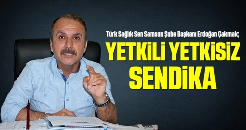 Türk Sağlık Sen Samsun Şube Başkanı Çakmak: Yetkili yetkisiz sendika