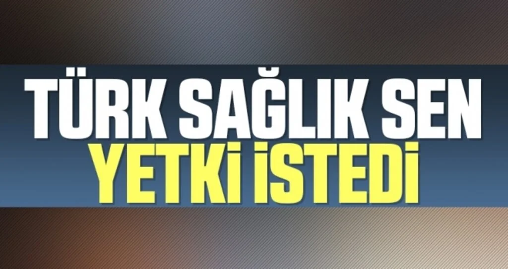 Türk Sağlık Sen Yetki İstedi