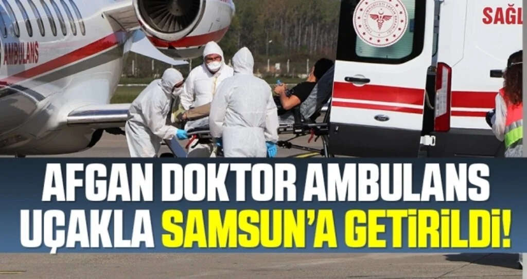 Ülkesinde koronaya yakalanan Afgan doktor ambulans uçakla Samsun’a getirildi