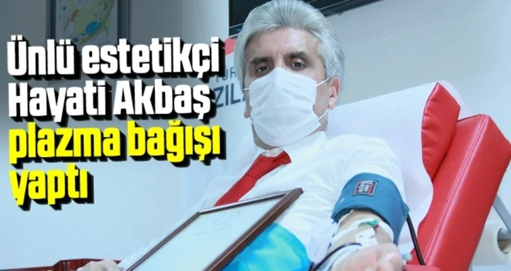 Ünlü estetikçi Hayati Akbaş plazma bağışı yaptı