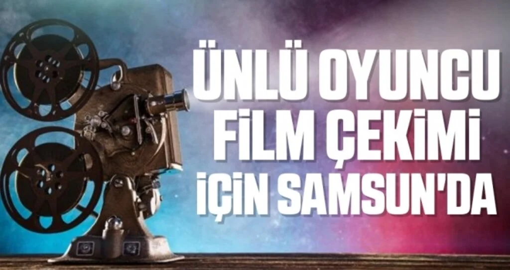Ünlü Oyuncu Samsun'da