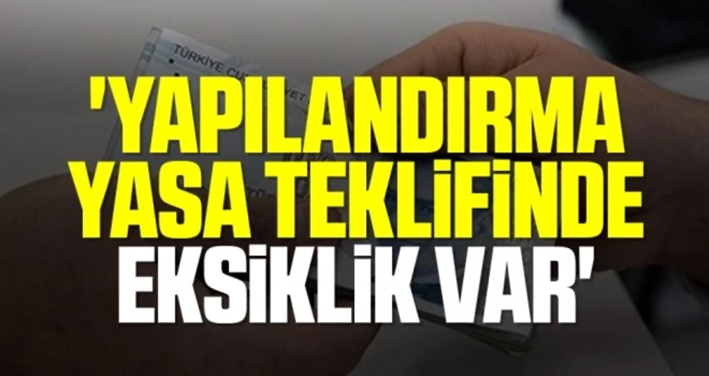 'Yapılandırma yasa teklifinde eksiklik var'
