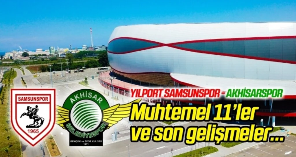 Yılport Samsunspor - Akhisarspor karşılaşması öncesi son gelişmeler...
