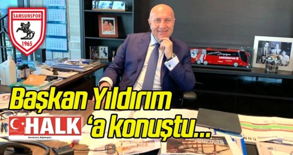 Yılport Samsunspor Başkanı Yıldırım, Halk Gazetesi'ne konuştu...