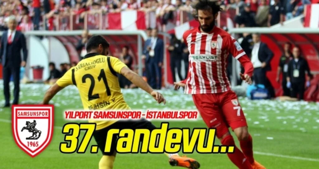 Yılport Samsunspor ile İstanbulspor arasında 37. randevu!