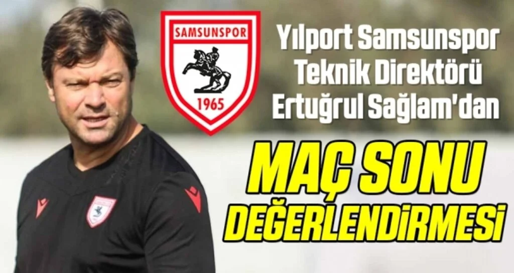 Yılport Samsunspor Teknik Direktörü Ertuğrul Sağlam'dan Maç Sonu Değerlendirmesi