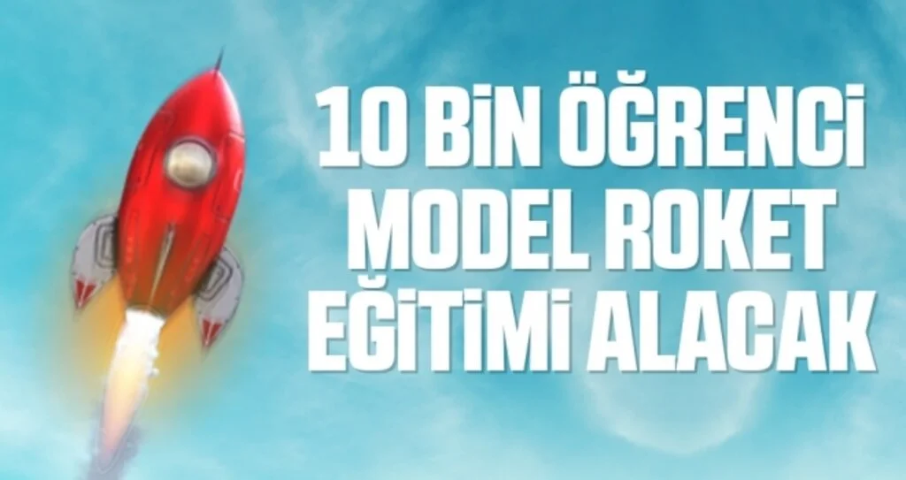 10 bin öğrenci model roket eğitimi alacak