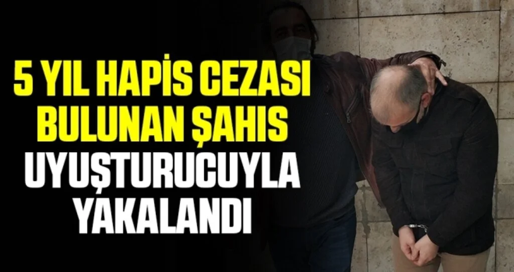 5 yıl hapis cezası bulunan şahıs uyuşturucuyla yakalandı