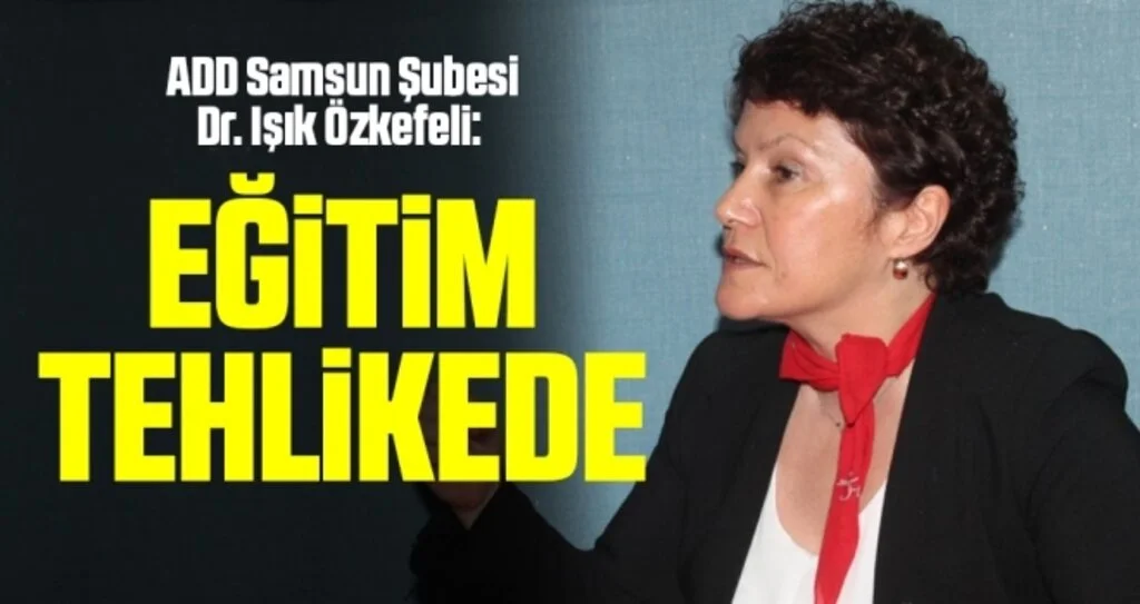 ADD Samsun Şubesi Dr. Işık Özkefeli: Eğitim tehlikede