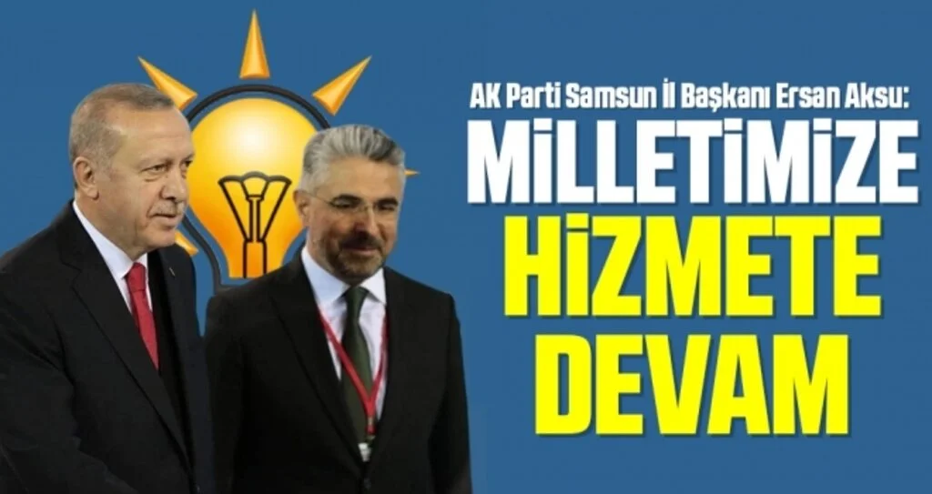 AK Parti Samsun İl Başkanı Ersan Aksu: Milletimize Hizmete Devam