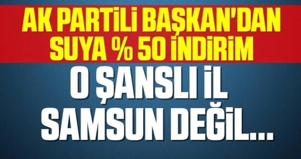 AK Partili Başkan'dan Suya Yüzde 50 İndirim! O Şanslı İl Samsun Değil Gaziantep